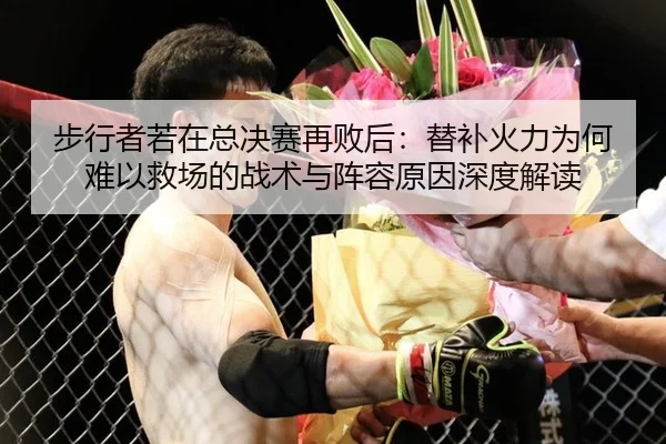 步行者若在总决赛再败后：替补火力为何难以救场的战术与阵容原因深度解读