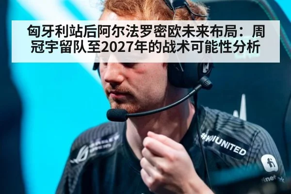 匈牙利站后阿尔法罗密欧未来布局：周冠宇留队至2027年的战术可能性分析
